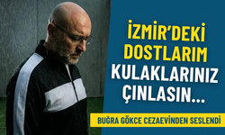 Buğra Gökce cezaevinden seslendi: Ankara’da, İzmir’de, İstanbul’daki dostlarım kulaklarınız çınlasın...
