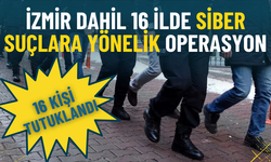 İzmir dahil 16 ilde siber suç operasyonu: 16 kişi tutuklandı