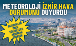 Meteoroloji İzmir hava durumunu duyurdu: Sıcaklıklar önce yükselecek ardından düşecek