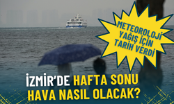 İzmir hafta sonu hava durumu: Meteoroloji yağış için tarih verdi