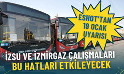 ESHOT’tan 19 Ocak uyarısı: İZSU ve İZMİRGAZ çalışmaları bu hatları etkileyecek