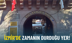 İzmir’de zamanın durduğu yer: Kızlarağası Hanı