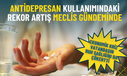 Antidepresan kullanımındaki rekor artış Meclis gündeminde: Ekonomik kriz vatandaşın ruh sağlığını da çökertti
