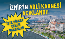 İzmir’in adli karnesi açıklandı: İşte dikkat çeken rakamlar