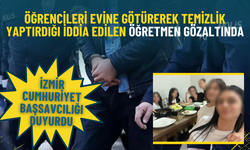 İzmir Cumhuriyet Başsavcılığı duyurdu: Öğrencileri evine götürerek temizlik yaptırdığı iddia edilen öğretmen gözaltında
