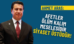 Ahmet Aras’tan net mesaj: Afetler ölüm kalım meselesidir, siyaset üstüdür