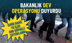 Bakanlık dev operasyonu duyurdu: İzmir dahil 72 ilde 888 şüpheli tutuklandı
