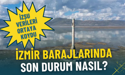 İzmir barajlarında son durum nasıl? İZSU verilerine göre güncel veriler