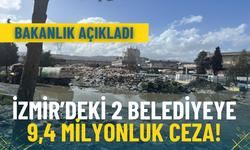 Bakanlık açıkladı: İzmir’deki 2 belediyeye 9,4 milyonluk ceza