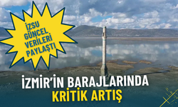 İzmir’in barajlarında kritik artış: İZSU güncel verileri paylaştı