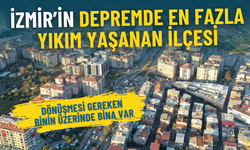 İzmir’in depremde en fazla yıkım yaşanan ilçesi: Dönüşmesi gereken binin üzerinde bina var