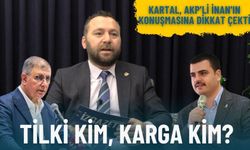 Kartal, AKP'li İnan'ın konuşmasına dikkat çekti: Tilki kim, karga kim?