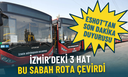 ESHOT’tan son dakika duyurusu: İzmir’deki 3 hat bu sabah rota çevirdi