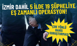 Çok yönlü bahis soruşturması: İzmir dahil 5 ilde 19 şüpheliye eş zamanlı operasyon!
