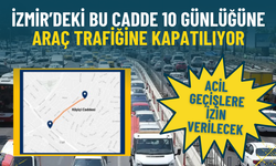 İzmir’deki bu cadde 10 günlüğüne araç trafiğine kapatılıyor: Acil geçişlere izin verilecek