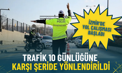 İzmir’de kritik yol düzenlemesi: Trafik 10 günlüğüne karşı şeride verildi