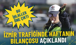 İzmir trafiğinde haftanın bilançosu açıklandı: Bu ihlaller öne çıktı