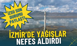 İzmir’de yağışlar nefes aldırdı: İZSU barajların son durumu paylaştı