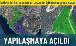 İzmir’de iki ilçede doğal sit alanları için dikkat çeken karar: Yapılaşmaya açıldı