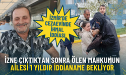 İzmir’de cezaevinde ihmal iddiası: İzne çıktıktan sonra ölen mahkumun ailesi 1 yıldır iddianame bekliyor