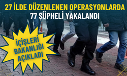 İçişleri Bakanlığı açıkladı: İzmir dahil 27 ilde kritik operasyon, 77 şüpheli yakalandı
