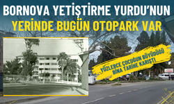 Bornova Yetiştirme Yurdu’nun yerinde bugün otopark var: Yüzlerce çocuğun büyüdüğü bina tarihe karıştı