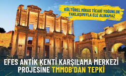 Efes Antik Kenti Karşılama Merkezi projesine TMMOB’dan tepki: Kültürel miras ticari yoğunluk yaklaşımıyla ele alınamaz