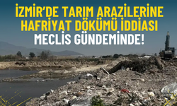 İzmir’de tarım arazilerine hafriyat dökümü iddiası meclis gündeminde