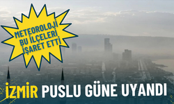 İzmir puslu güne uyandı: Meteoroloji bu ilçeleri işaret etti
