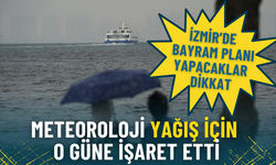 İzmir’de bayram planı yapacaklar dikkat: Meteoroloji yağış için o güne işaret etti