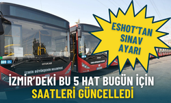 ESHOT’tan sınav ayarı: İzmir’deki 5 hat bugün için saatleri güncelledi