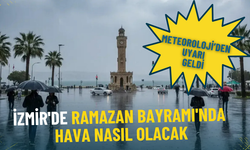 Meteoroloji’den uyarı geldi: İzmir'de Ramazan Bayramı'nda hava nasıl olacak