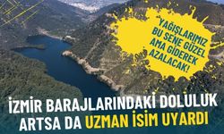 İzmir barajlarındaki doluluk artsa da uzman isim uyardı: Yağışlarımız bu sene güzel ama giderek azalacak!