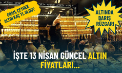Altında barış rüzgarı: İşte 14 Nisan güncel altın fiyatları...