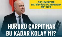 CHP'li Bakan'dan Eşki'nin gözaltına alınmasına sert tepki: Hukuku çarpıtmak bu kadar kolay mı?