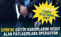 İzmir’de eğitim kurumlarını hedef alan paylaşımlara operasyon: 2 tutuklama, 7 kişiye kitap okuma şartı