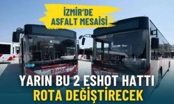 İzmir’de asfalt mesaisi: Yarın bu 2 ESHOT hattı rota değiştirecek