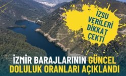 İzmir barajlarının güncel doluluk oranları açıklandı: İZSU verileri dikkat çekti