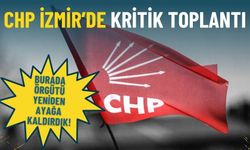 CHP İzmir’de kritik toplantı: Burada örgütü yeniden ayağa kaldırdık