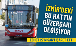 ESHOT 27 Nisan’ı işaret etti: İzmir’deki bu hattın güzergahı değişiyor