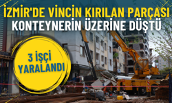 İzmir'de vincin kırılan parçası konteynerin üzerine düştü: 3 işçi yaralandı