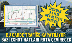 İZSU’dan 3 aylık altyapı hamlesi: Bu cadde trafiğe kapatılıyor, bazı ESHOT hatları rota çevirecek