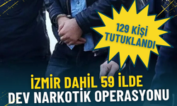İzmir dahil 59 ilde dev narkotik operasyonu: 129 kişi tutuklandı