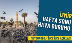İzmir hafta sonu hava durumu: Meteoroloji ilçe ilçe duyurdu