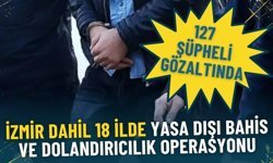 İzmir dahil 18 ilde yasa dışı bahis ve dolandırıcılık operasyonu: 127 şüpheli gözaltında