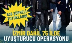 İzmir dahil 75 ilde dev uyuşturucu operasyonu: 638 şüpheli tutuklandı