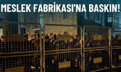 Meslek Fabrikası'na baskın!
