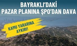 Bayraklı’daki pazar planına ŞPO’dan dava: Kamu yararına aykırı!