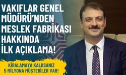Meslek Fabrikası ile ilgili Vakıflar Genel Müdürü’nden ilk açıklama!