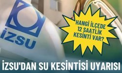 İZSU'dan su kesintisi uyarısı: Hangi ilçede 12 saatlik kesinti var?